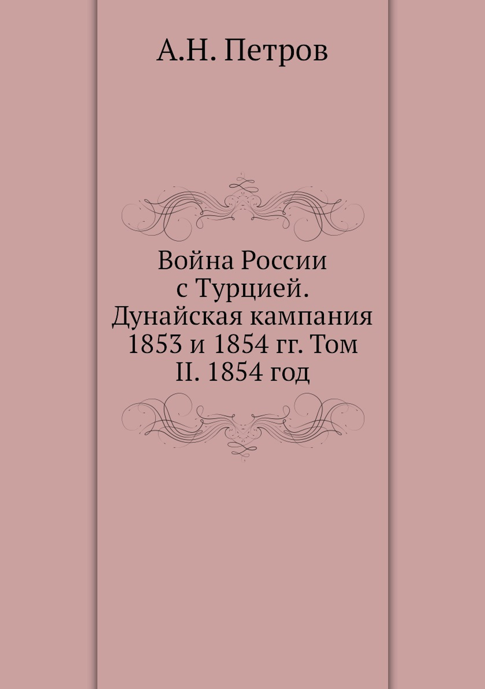 Война России с Турцией. Дунайская кампания 1853 и 1854 гг. Том II. 1854 год | А.Н. Петров