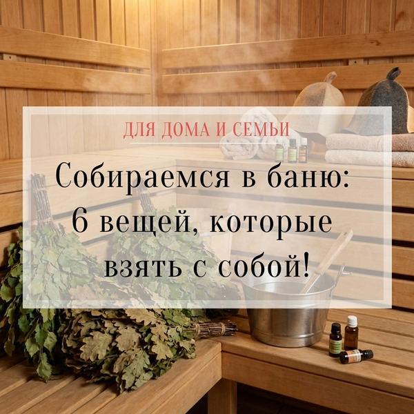 Собираемся в баню: 6 вещей, которые взять с собой!