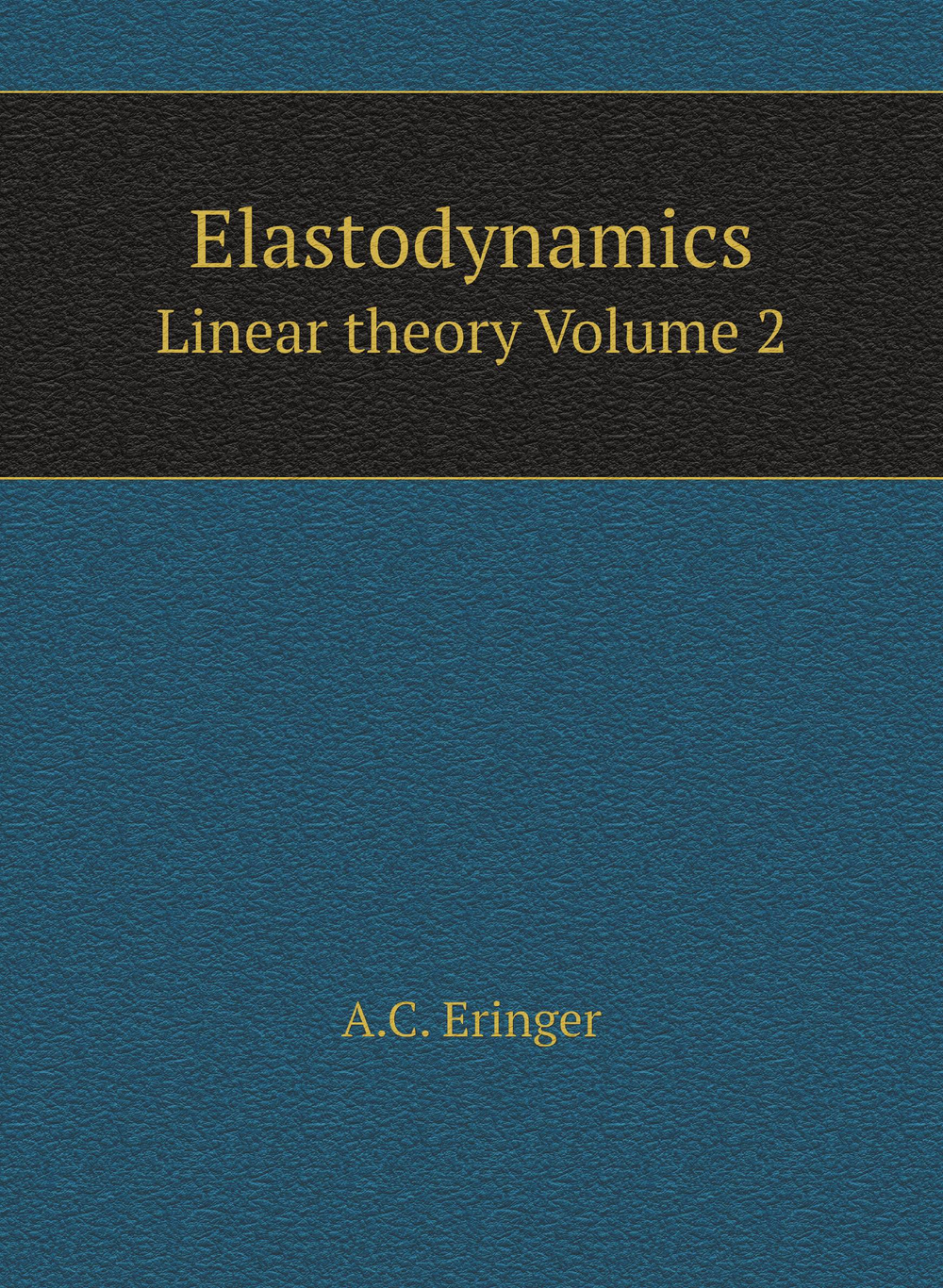 Elastodynamics. Linear theory Volume 2 | A.C. Eringer