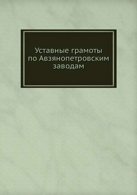 Уставные грамоты по Авзянопетровским заводам | Нет автора
