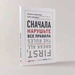 Сначала нарушьте все правила! Что лучшие в мире менеджеры делают по-другому? Маркус Бакингем, Курт Коффман