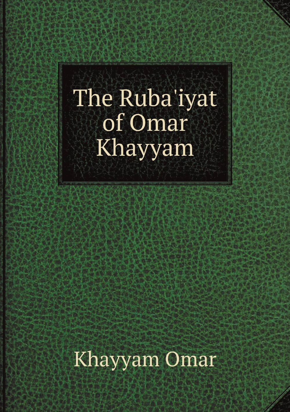 The Ruba'iyat of Omar Khayyam | Khayyam Omar