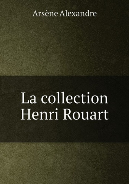La collection Henri Rouart | Arsène Alexandre; H. Rouart