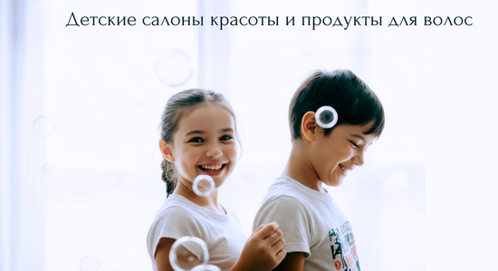 Детские салоны красоты и продукты для волос