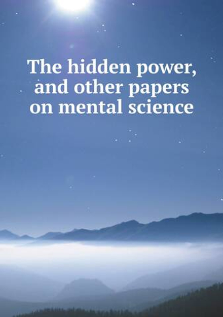 The hidden power, and other papers on mental science | T 1847-1916 Troward