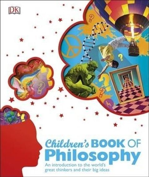 Children&#39;s Book of Philosophy : An Introduction to the World&#39;s Greatest Thinkers and their Big Ideas