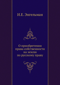 О приобретении права собственности на землю по русскому праву | И.Е. Энгельман