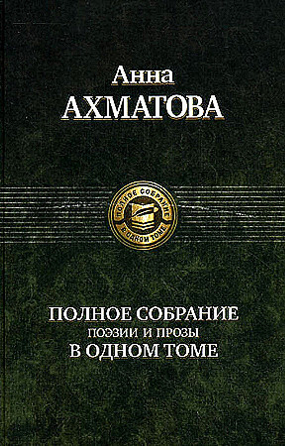Полное собрание поэзии и прозы в одном томе, изд.: Альфа книга, авт.: Ахматова Анна Андреевна, серия.: Полное собрание в одном томе