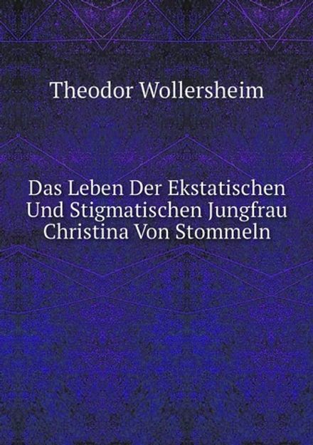 Das Leben Der Ekstatischen Und Stigmatischen Jungfrau Christina Von Stommeln | Theodor Wollersheim