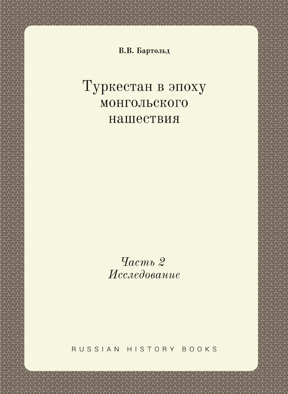 Туркестан в эпоху монгольского нашествия. Часть 2 Исследование | В.В. Бартольд