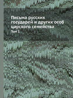Письма русских государей и других особ царского семейства. Том 1 | Нет автора