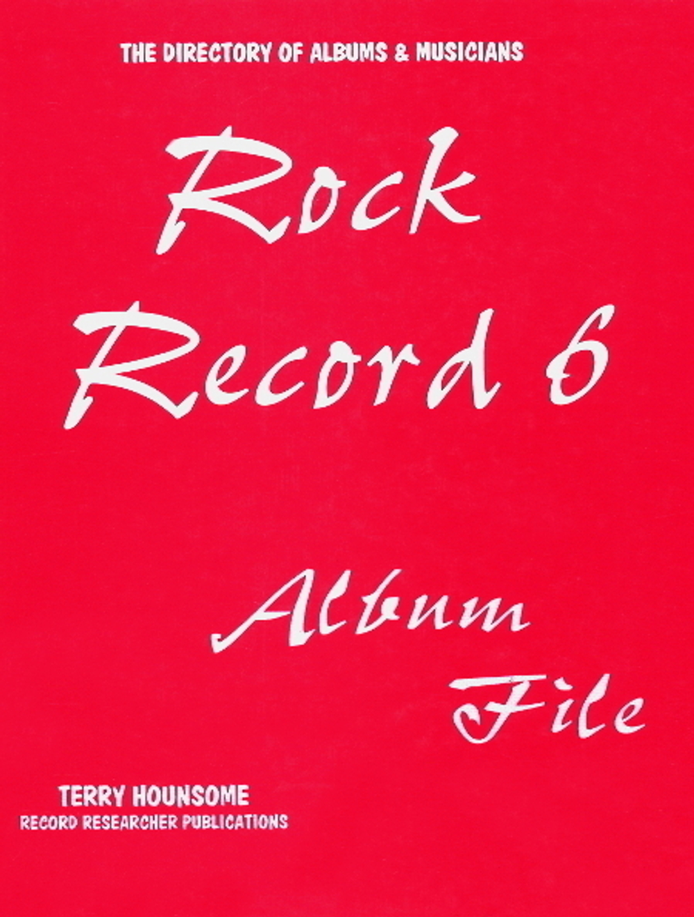 Rock Record 6: Album File - The Directory Of Rock Albums & Musicians / Terry Hounsome