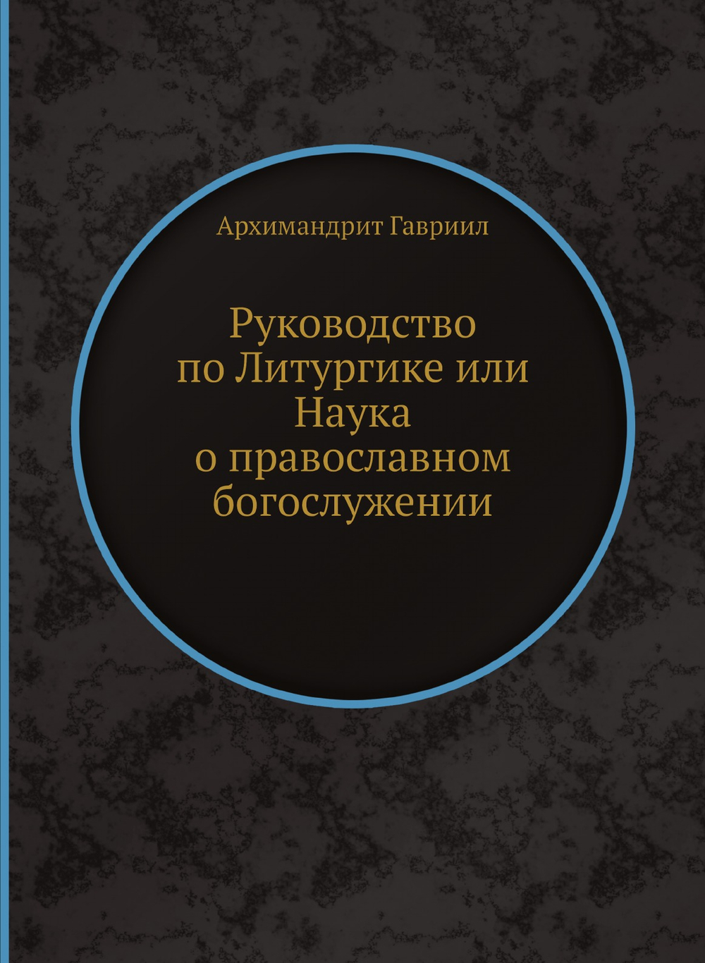 Руководство по Литургике или Наука о православном богослужении | Архимандрит Гавриил
