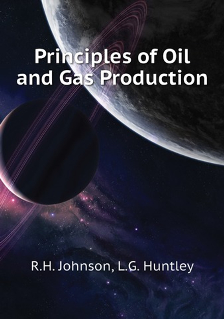 Principles of Oil and Gas Production | R.H. Johnson; L.G. Huntley