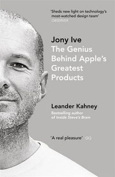 Jony Ive : The Genius Behind Apple&#39;s Greatest Products