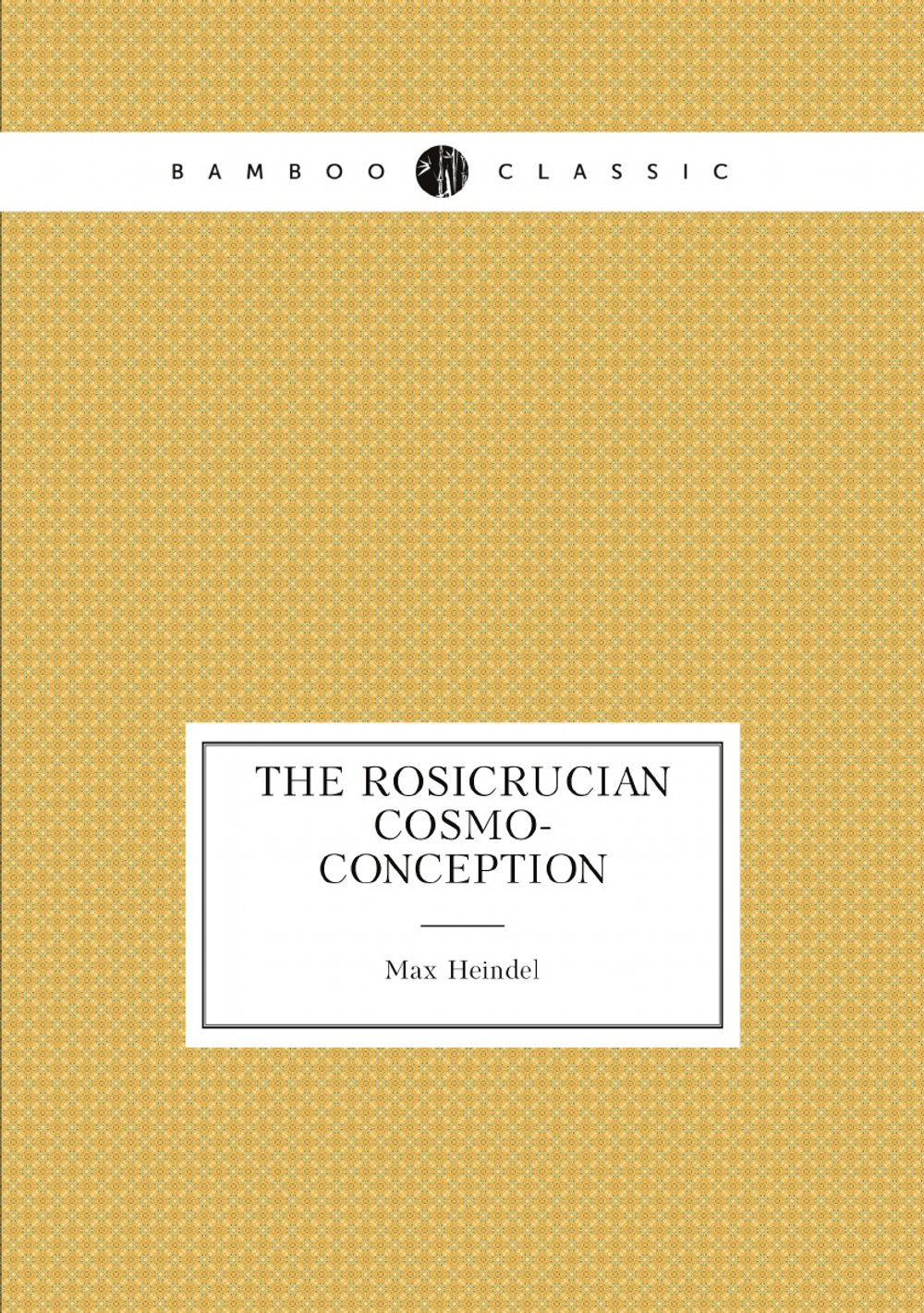 The Rosicrucian Cosmo-Conception | Max Heindel