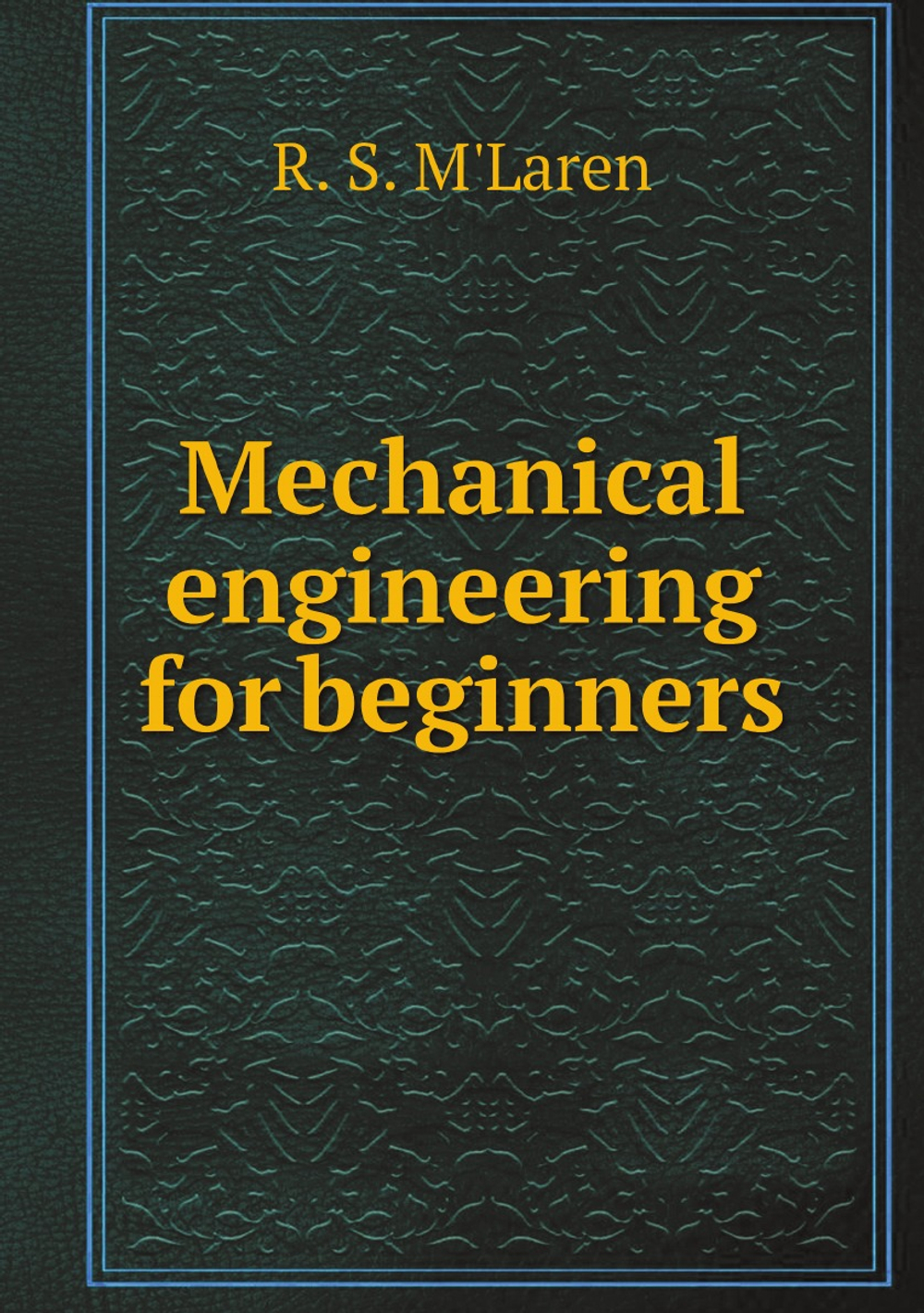 Mechanical engineering for beginners | R. S. M'Laren