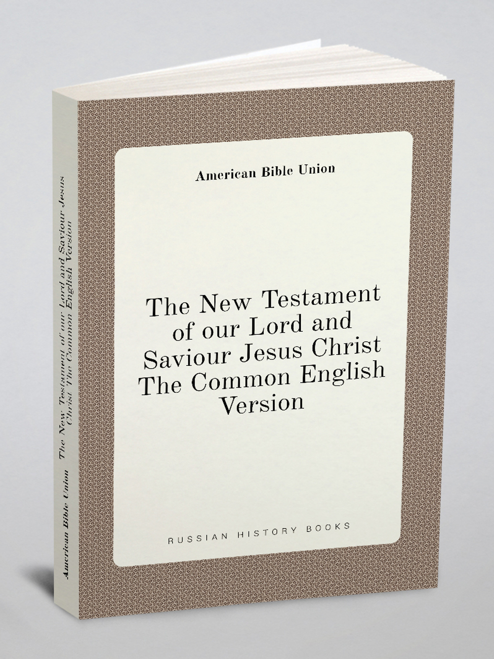 The New Testament of our Lord and Saviour Jesus Christ The Common English Version | American Bible Union