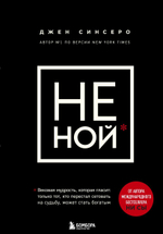 НЕ НОЙ. Вековая мудрость, которая гласит: хватит жаловаться пора становиться богатым. Джен Синсеро
