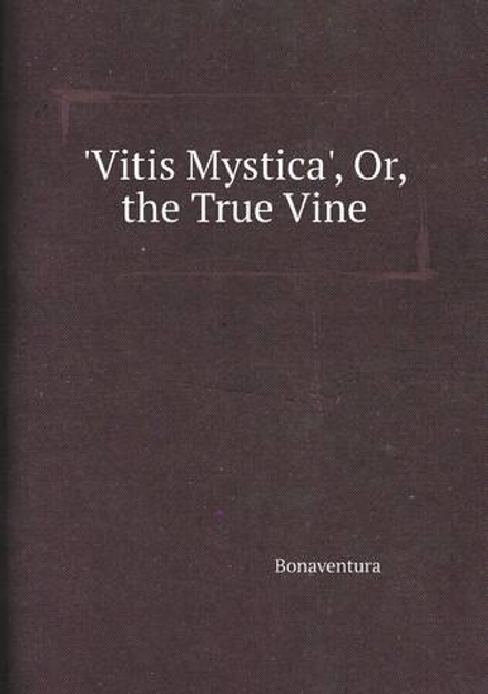 'Vitis Mystica', Or, the True Vine | Bonaventura