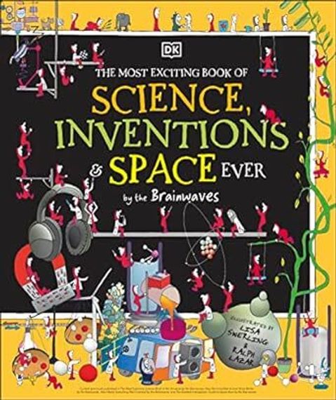 The Most Exciting Book of Science, Inventions, &amp; Space Ever by the Brainwaves