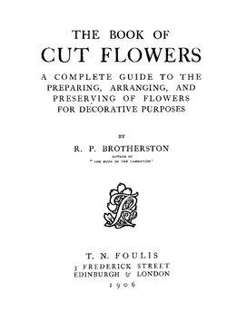 The book of cut flowers. A complete guide to the preparing, arranging, and preserving of flowers for decorative purposes | R. P. Brotherston