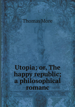 Utopia; or, The happy republic; a philosophical romanc | Thomas More