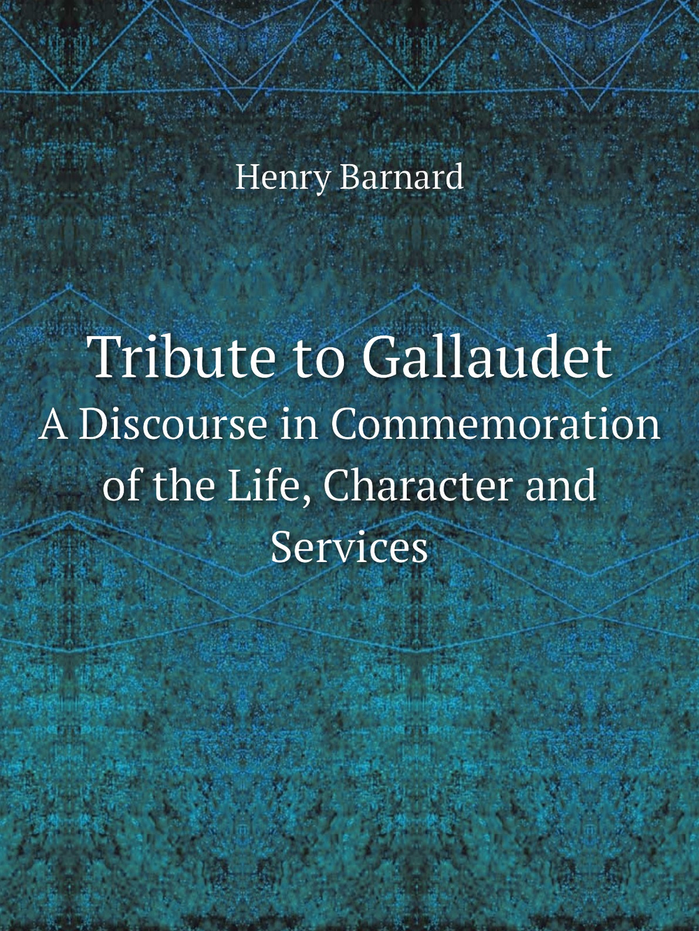 Tribute to Gallaudet. A Discourse in Commemoration of the Life, Character and Services | Henry Barnard