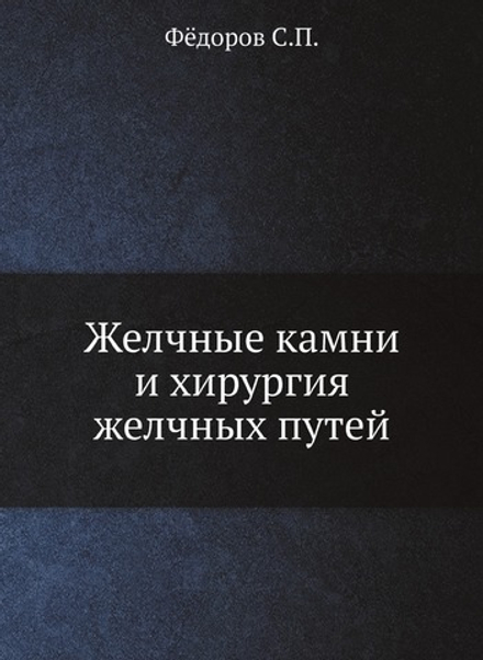 Желчные камни и хирургия желчных путей. | С.П. Фёдоров