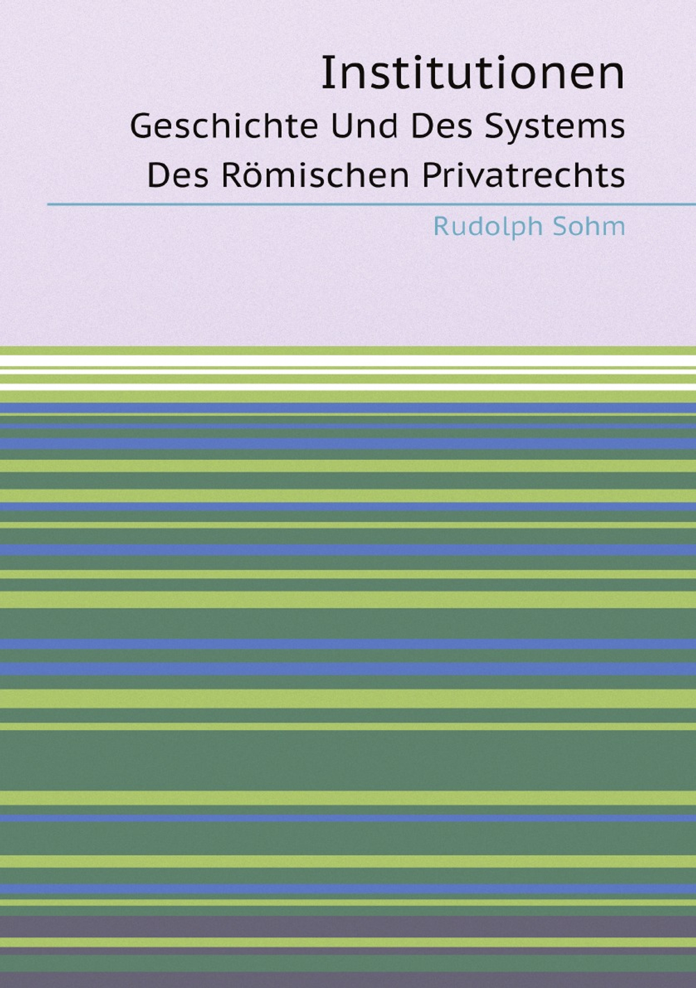 Institutionen. Geschichte Und Des Systems Des Römischen Privatrechts (German Edition) | Rudolph Sohm