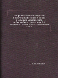 Историческое описание одежды и вооружения Российских войск: с рисунками, составленное по Высочайшему повелению. Ч. 4 | А. В. Висковатов