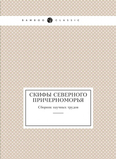 Скифы Северного Причерноморья. Сборник научных трудов | Коллектив авторов