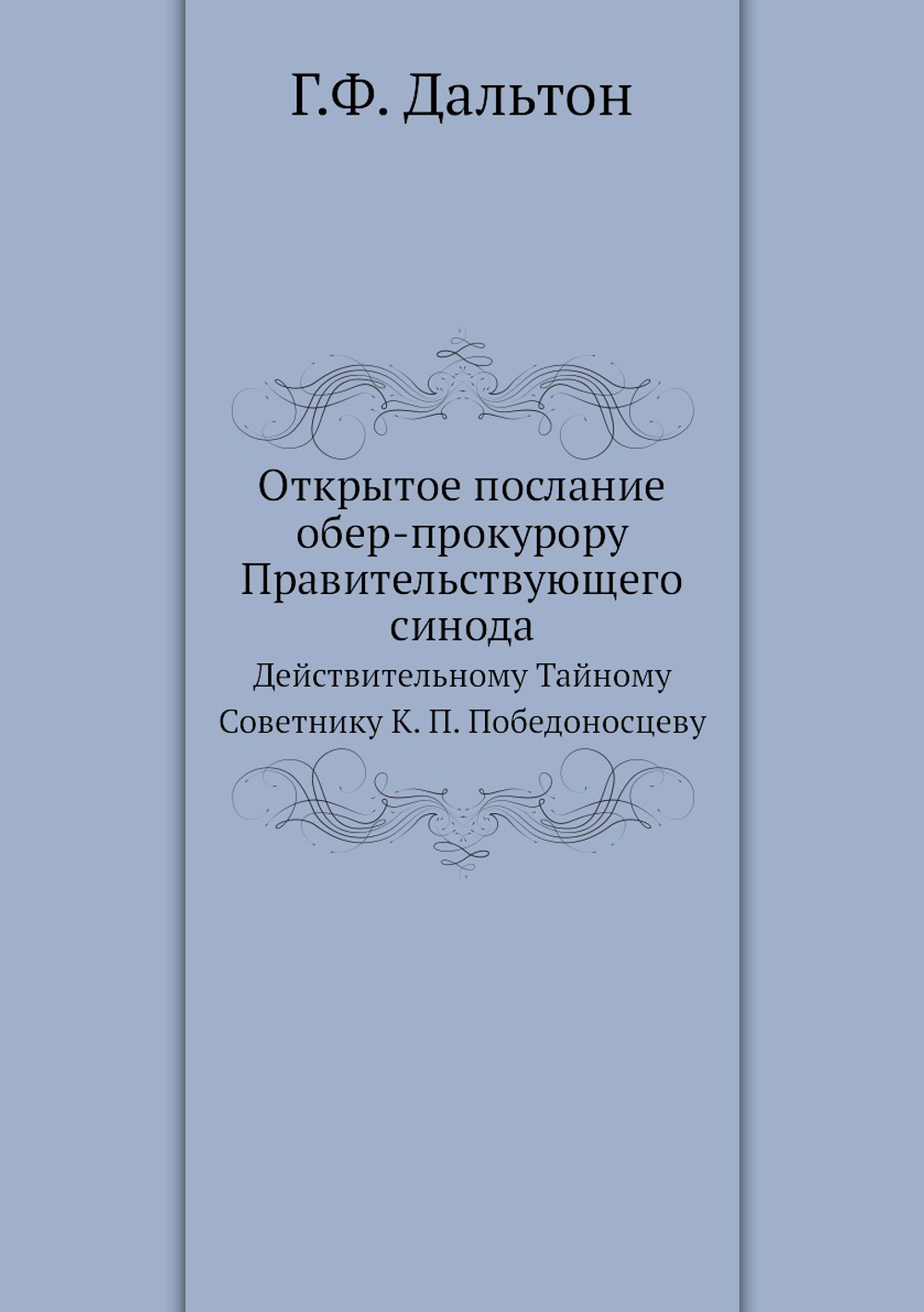 Открытое послание обер-прокурору Правительствующего синода. Действительному Тайному Советнику К. П. Победоносцеву | Г.Ф. Дальтон