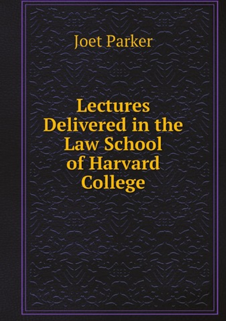 Lectures Delivered in the Law School of Harvard College | Joet Parker