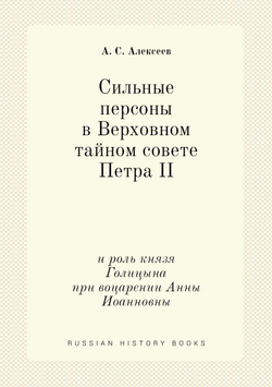 Сильные персоны в Верховном тайном совете Петра II. и роль князя Голицына при воцарении Анны Иоанновны | А. С. Алексеев