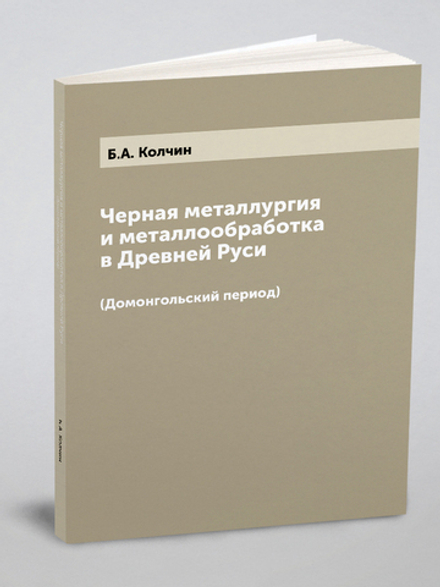 Черная металлургия и металлообработка в Древней Руси. (Домонгольский период) | Б.А. Колчин