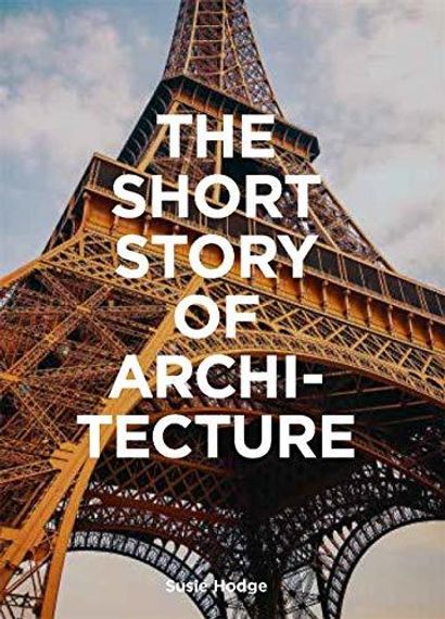 The Short Story of Architecture : A Pocket Guide to Key Styles, Buildings, Elements &amp; Materials