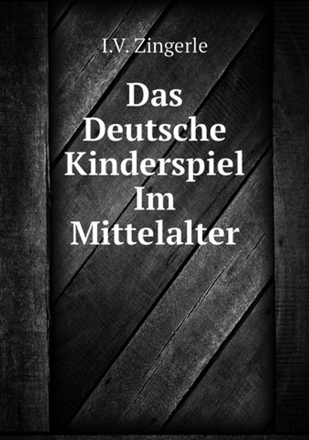 Das Deutsche Kinderspiel Im Mittelalter | I.V. Zingerle