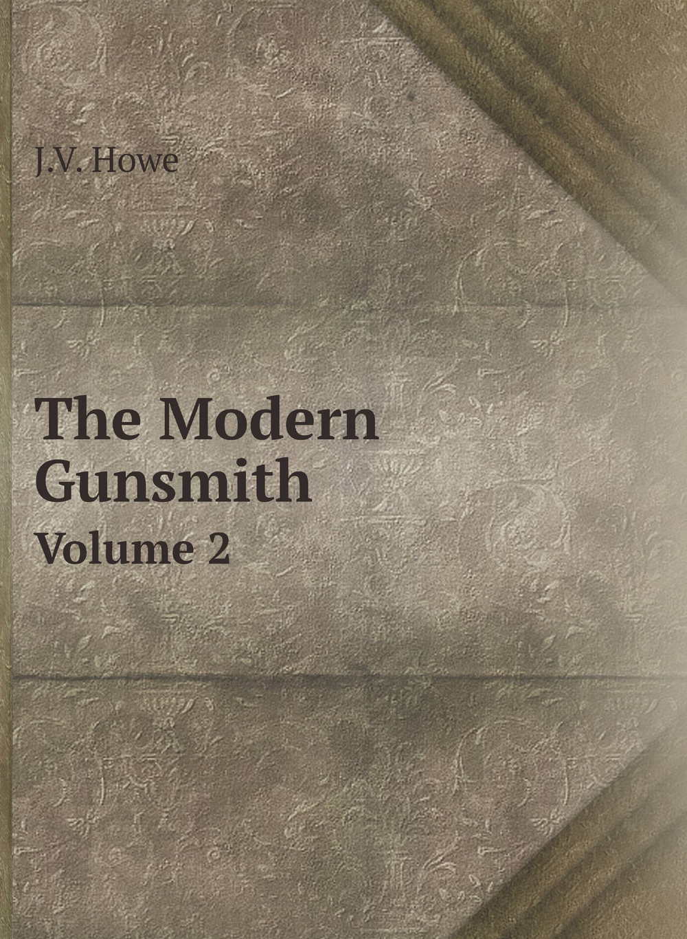 The Modern Gunsmith. Volume 2 | J.V. Howe