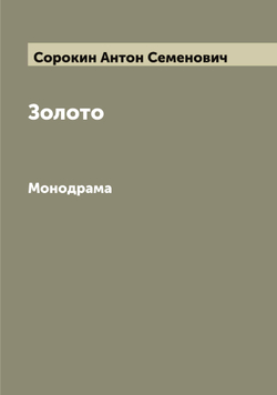 Золото. Монодрама | Сорокин Антон Семенович