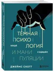 Темная психология и манипуляции. Нападай и защищайся