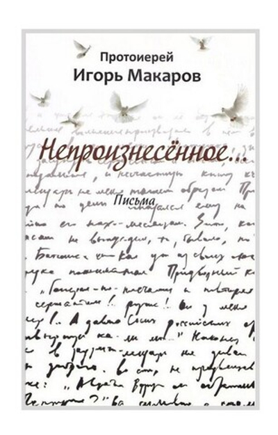 Непроизнесенное... Письма. Протоиерей Игорь Макаров