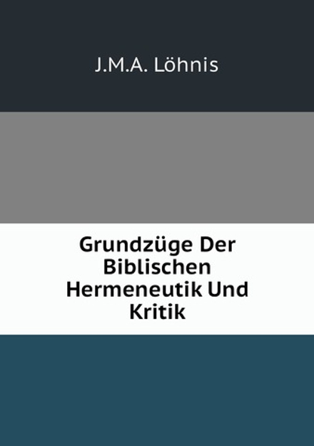Grundzüge Der Biblischen Hermeneutik Und Kritik | J.M.A. Löhnis