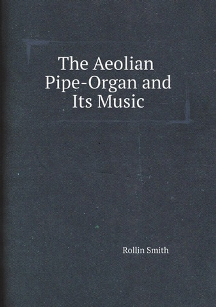 The Aeolian Pipe-Organ and Its Music | Rollin Smith