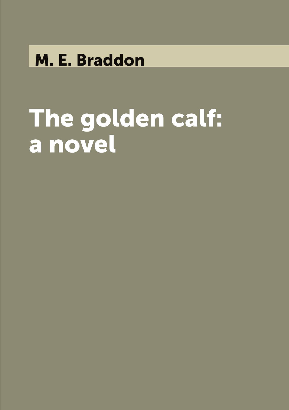 The golden calf: a novel | M. E. Braddon