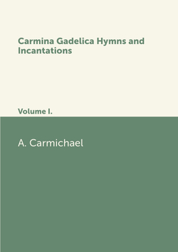 Carmina Gadelica Hymns and Incantations. Volume I. | A. Carmichael