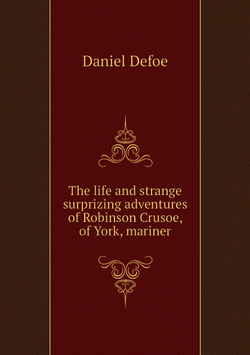 The life and strange surprizing adventures of Robinson Crusoe, of York, mariner | Daniel Defoe