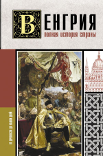 Венгрия. Полная история страны. Сергей Нечаев