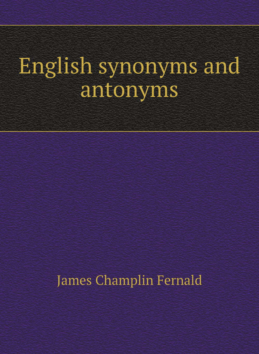 English synonyms and antonyms | James Champlin Fernald