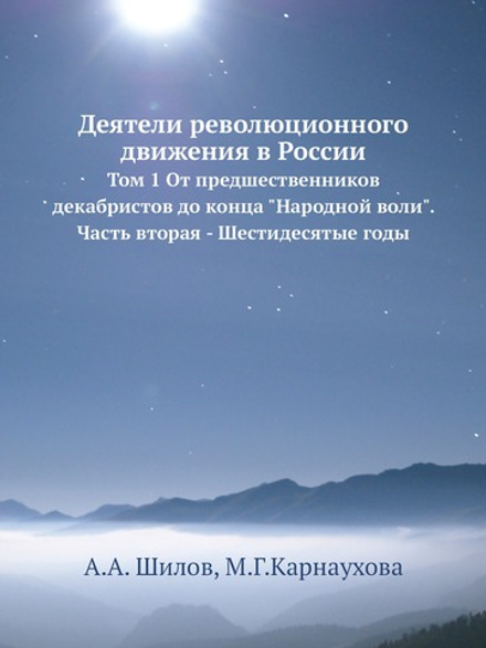 Деятели революционного движения в России. Том 1 От предшественников декабристов до конца "Народной воли". Часть вторая - Шестидесятые годы | А.А. Шилов; М.Г.Карнаухова